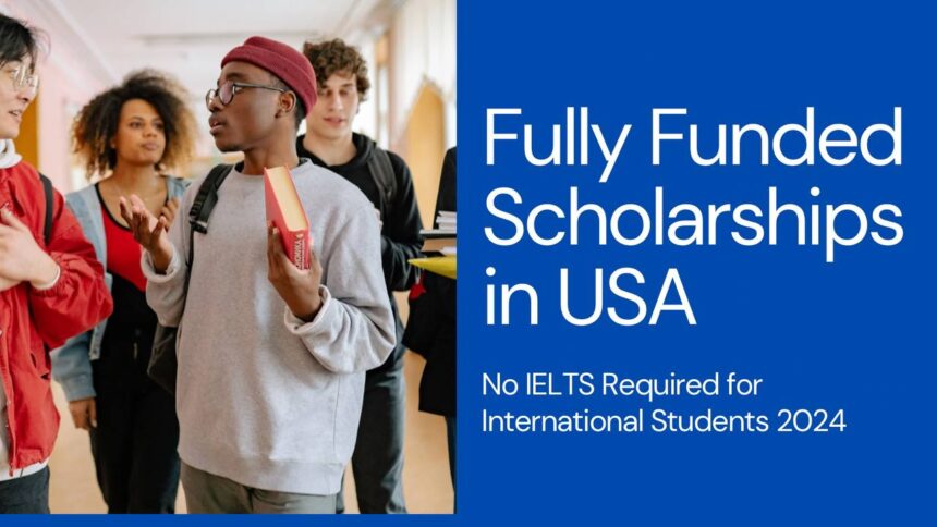 Fully Funded Scholarships in USA For International Students Without IELTS 2024