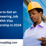 How to Get an Engineering Job With Visa Sponsorship in 2024