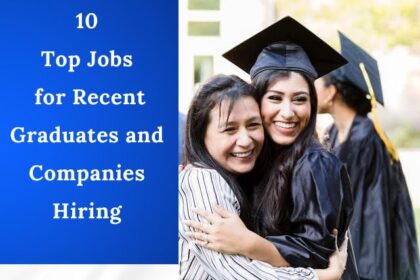 10 Top Jobs for Recent Graduates and Companies Hiring