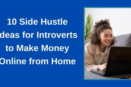 Top 10 Side Hustle Ideas for Introverts to Make Money Online from Home