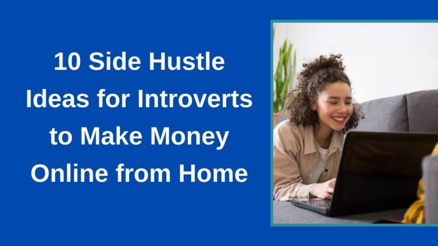 Top 10 Side Hustle Ideas for Introverts to Make Money Online from Home