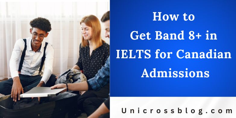 How to Get Band 8+ in IELTS for Canadian Admissions
